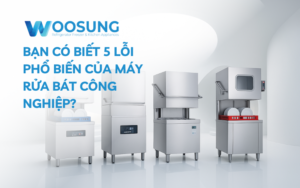 5 lỗi phổ biến của máy rửa bát công nghiệp