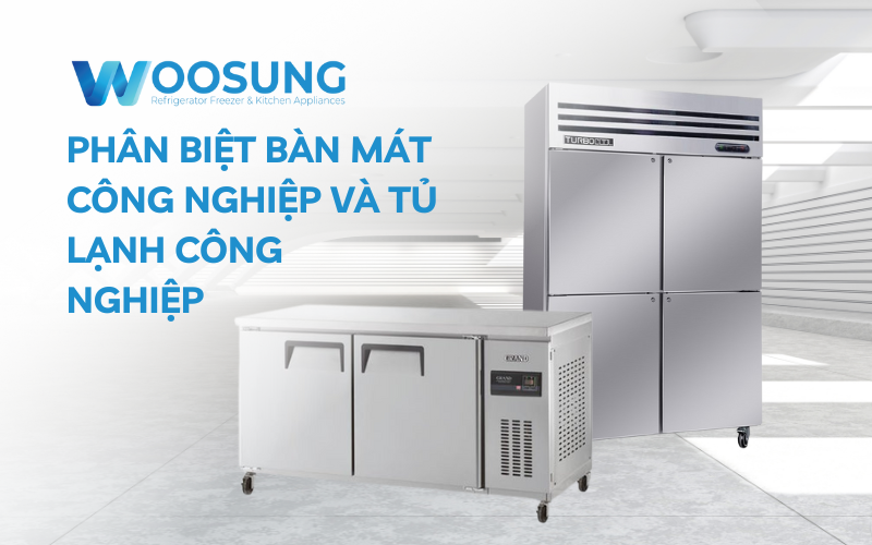 Phân biệt bàn mát công nghiệp và tủ lạnh công nghiệp